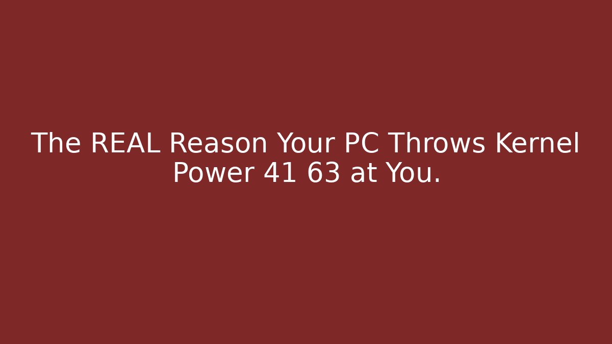 The REAL Reason Your PC Throws Kernel Power 41 63 at You. - Create More Assets