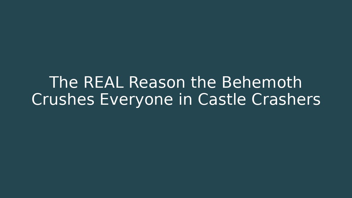 The REAL Reason the Behemoth Crushes Everyone in Castle Crashers