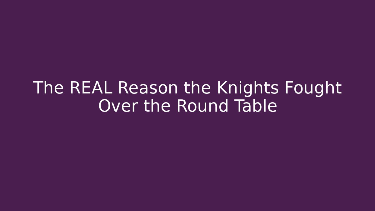 The REAL Reason the Knights Fought Over the Round Table