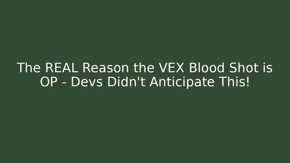 The REAL Reason the VEX Blood Shot is OP – Devs Didn't Anticipate This!