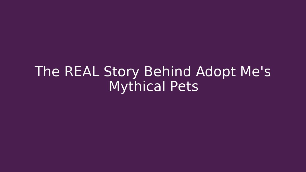 The REAL Story Behind Adopt Me's Mythical Pets