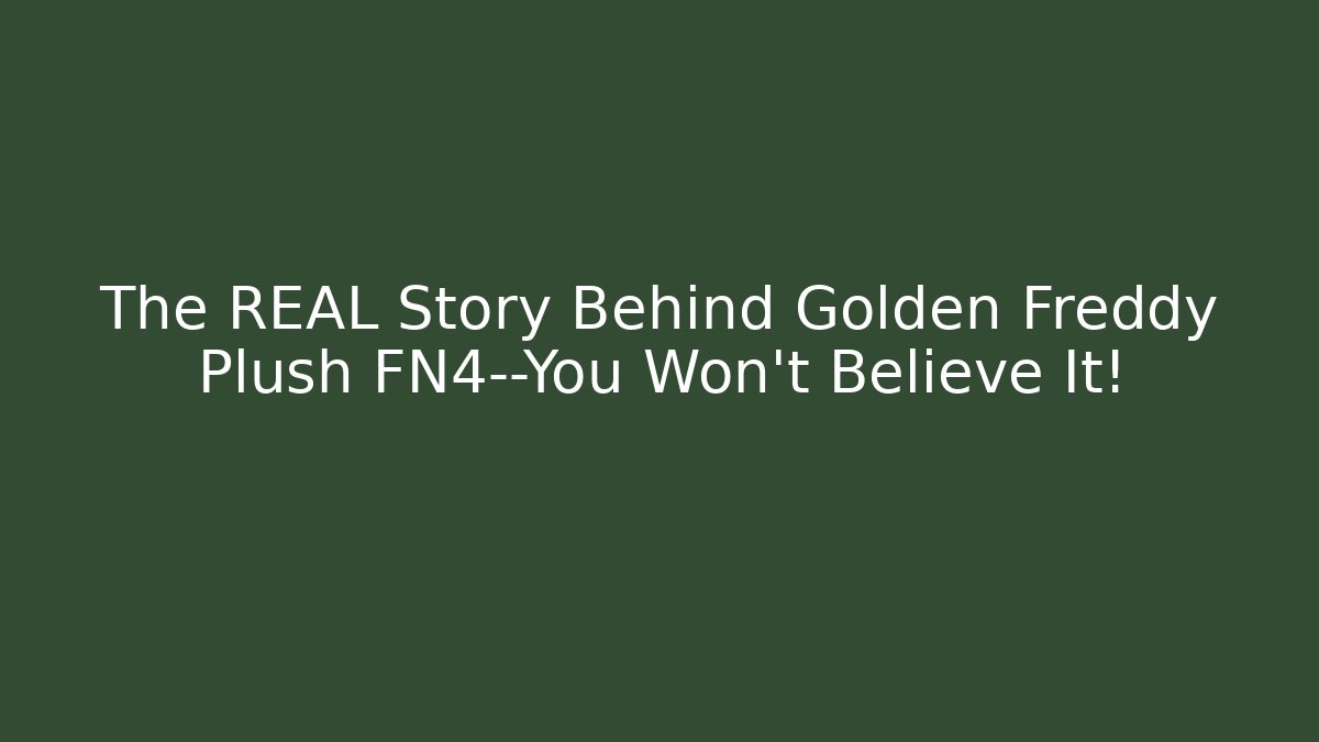 The REAL Story Behind Golden Freddy Plush FN4—You Won't Believe It!