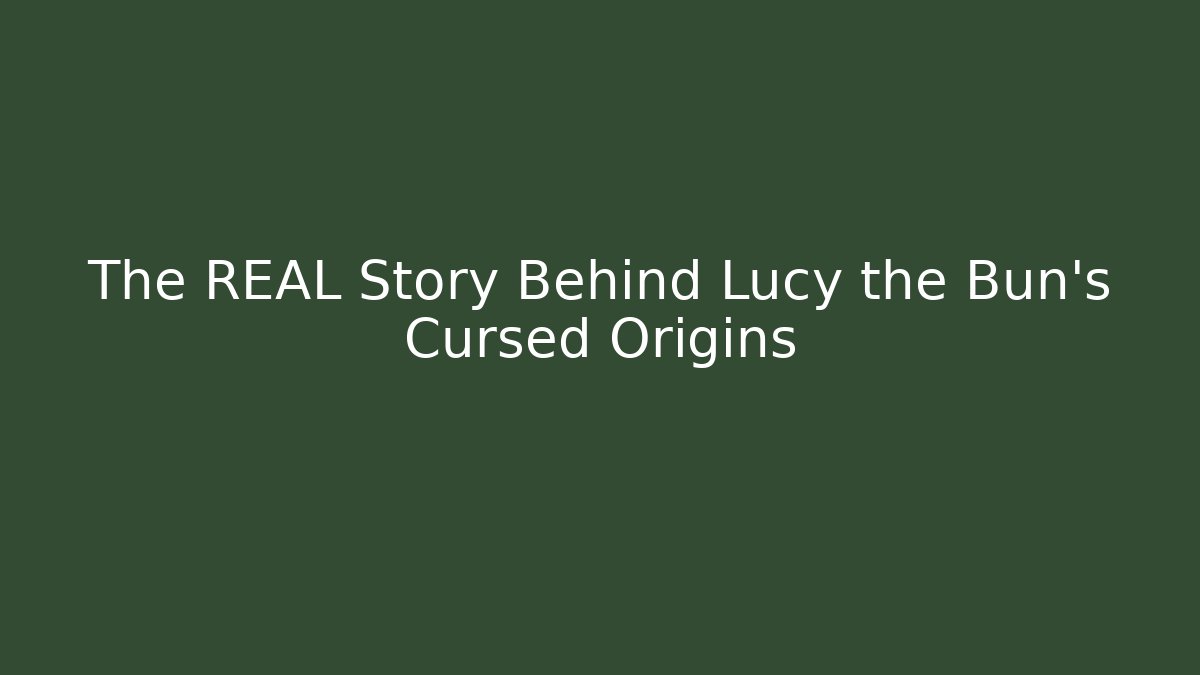 The REAL Story Behind Lucy the Bun's Cursed Origins