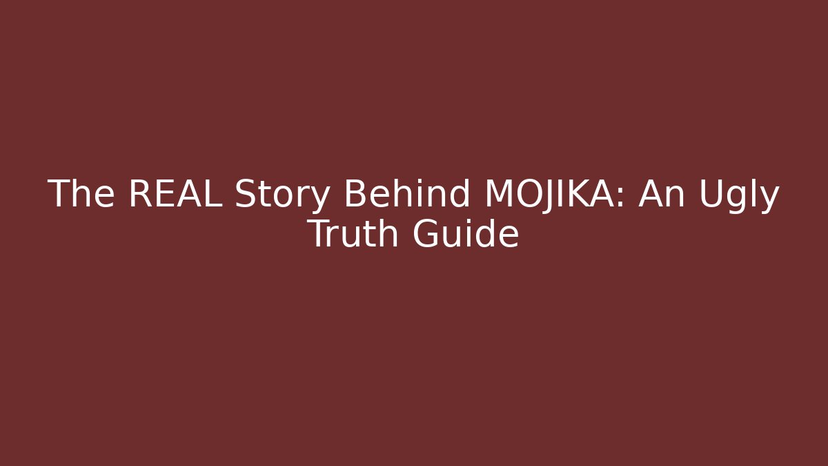 The REAL Story Behind MOJIKA: An Ugly Truth Guide