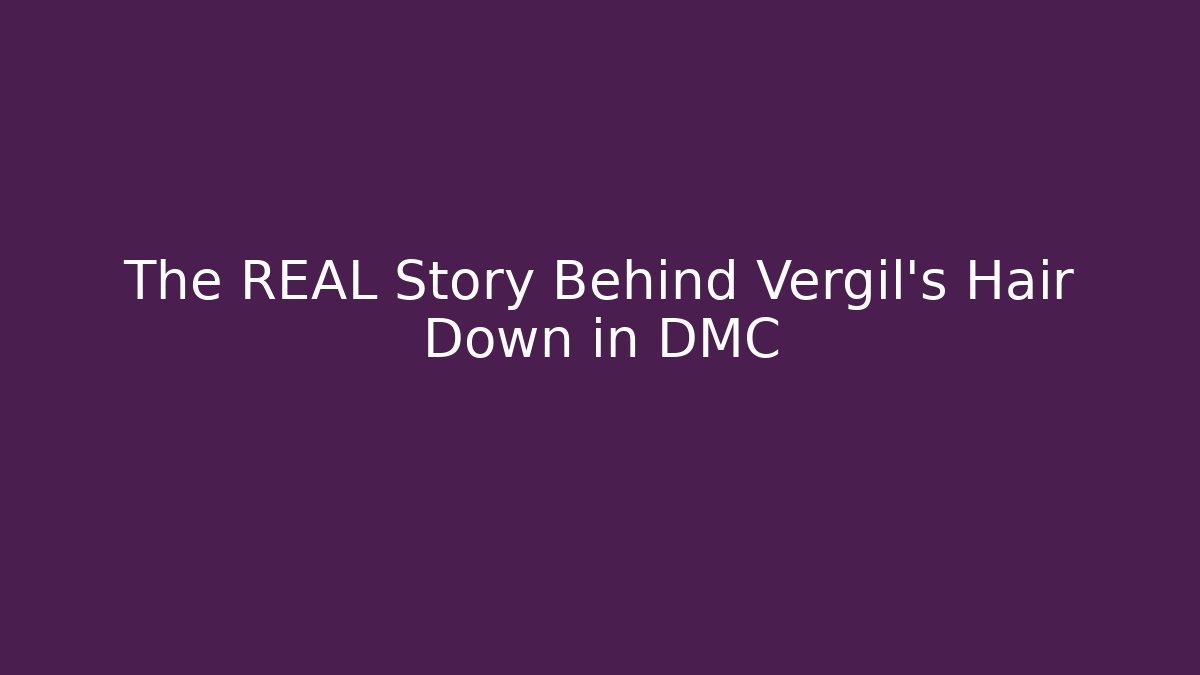 The REAL Story Behind Vergil's Hair Down in DMC