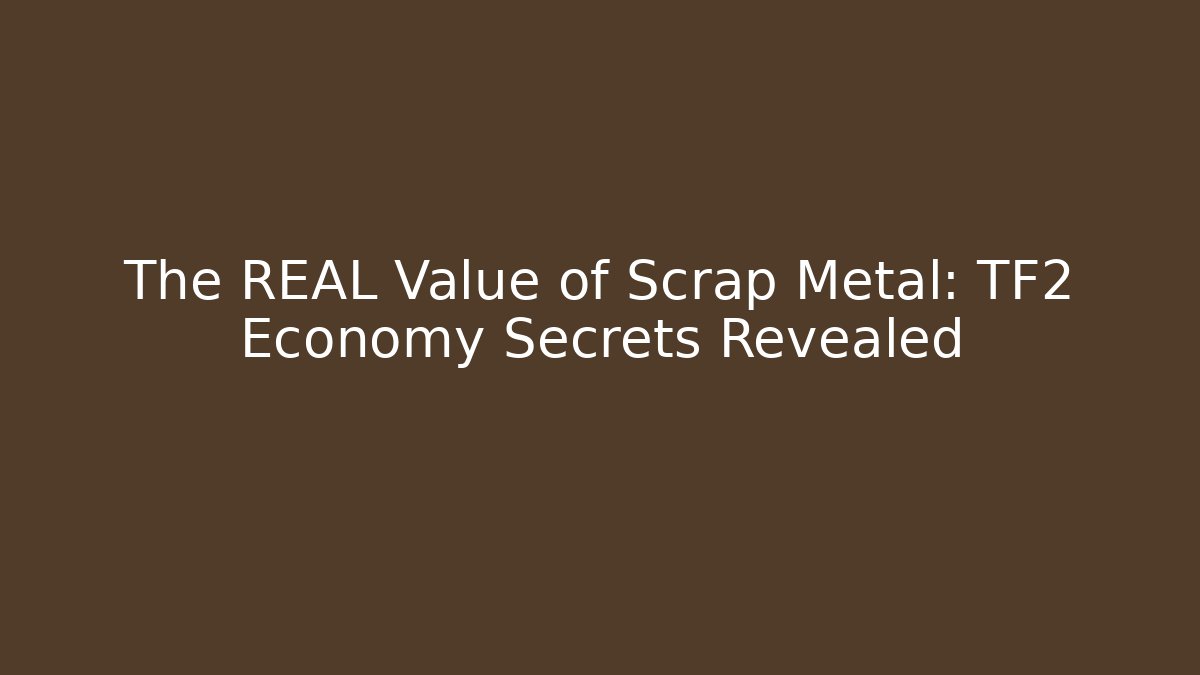 The REAL Value of Scrap Metal: TF2 Economy Secrets Revealed