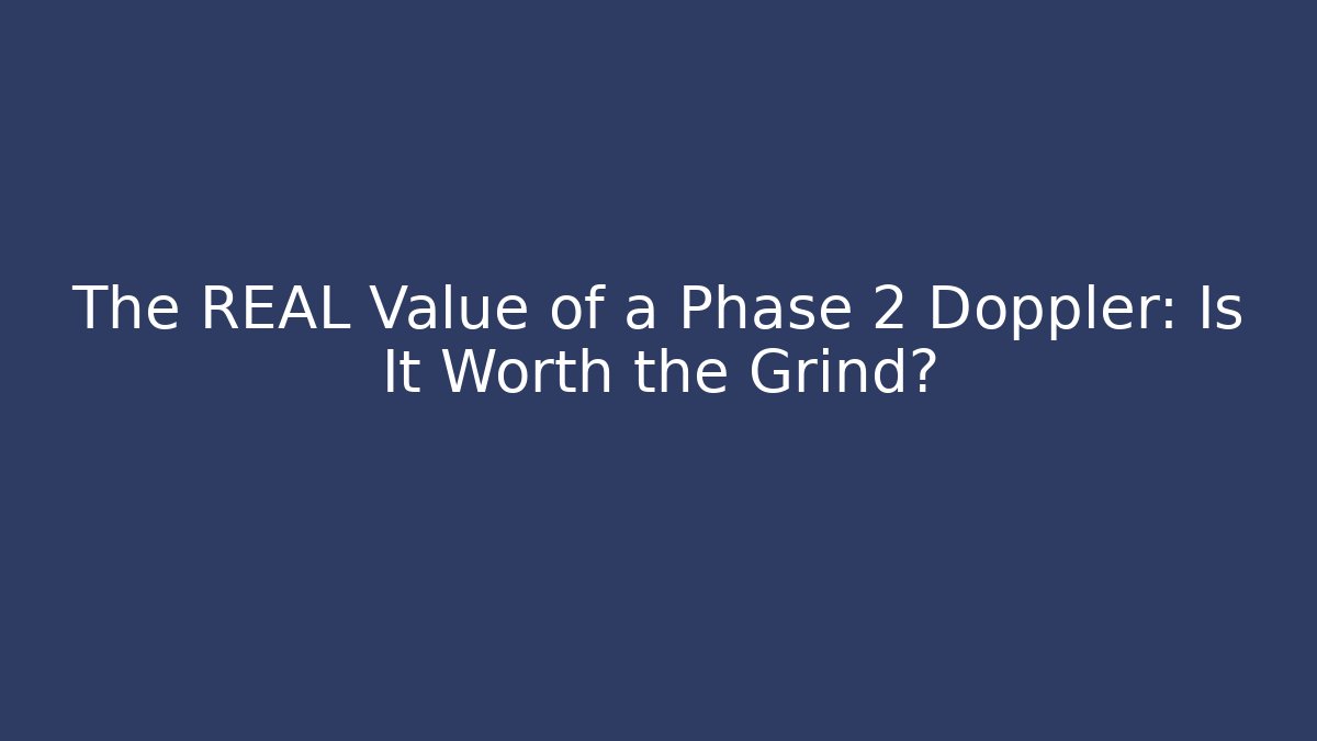 The REAL Value of a Phase 2 Doppler: Is It Worth the Grind?
