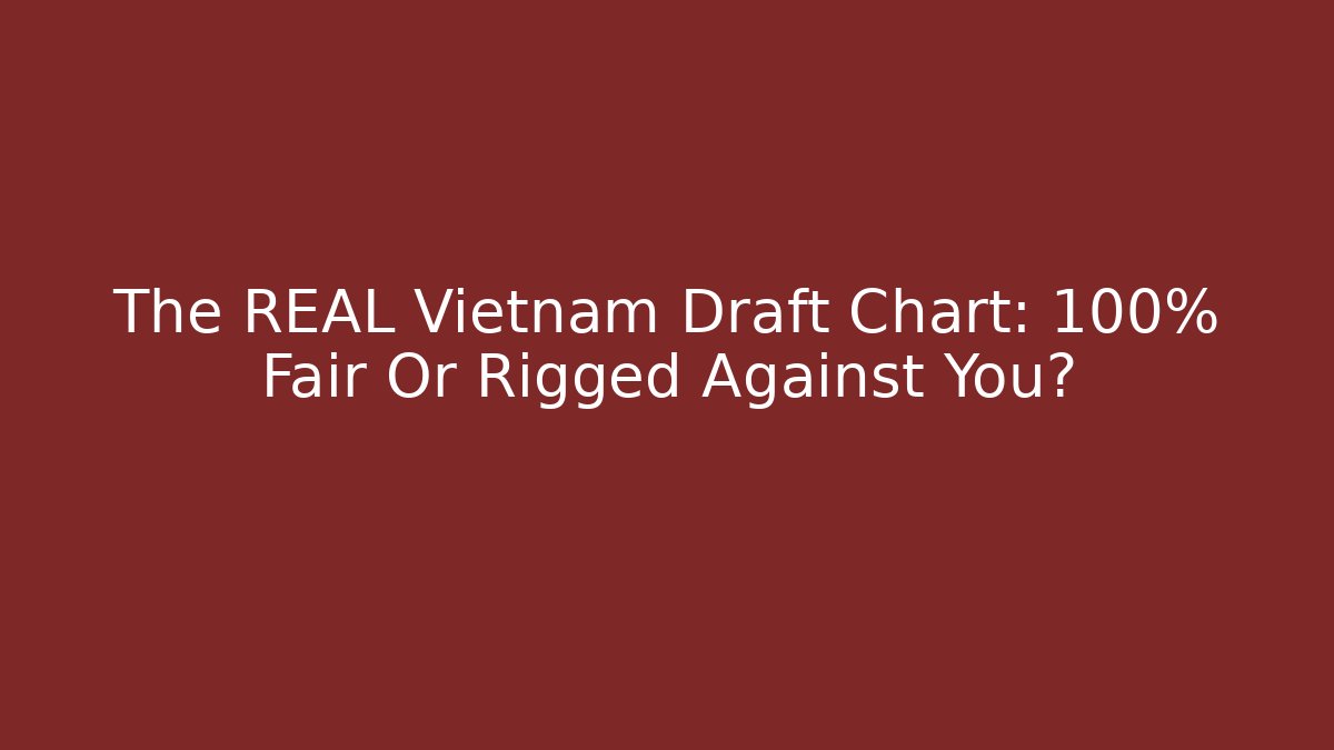 The REAL Vietnam Draft Chart: 100% Fair Or Rigged Against You?