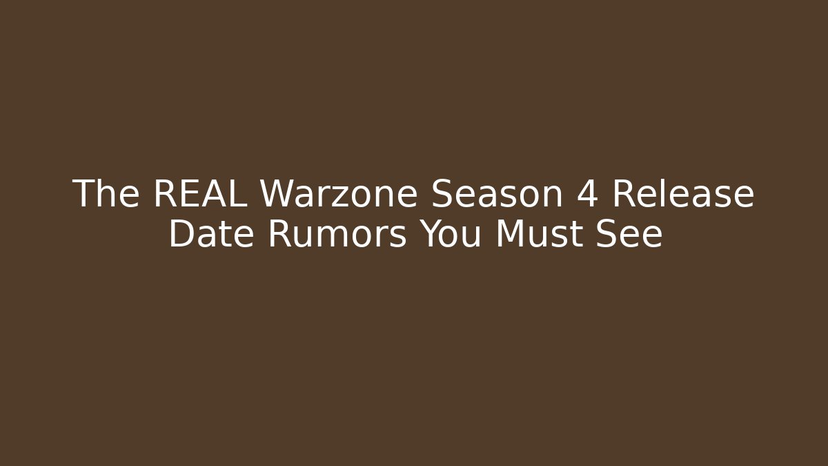 The REAL Warzone Season 4 Release Date Rumors You Must See