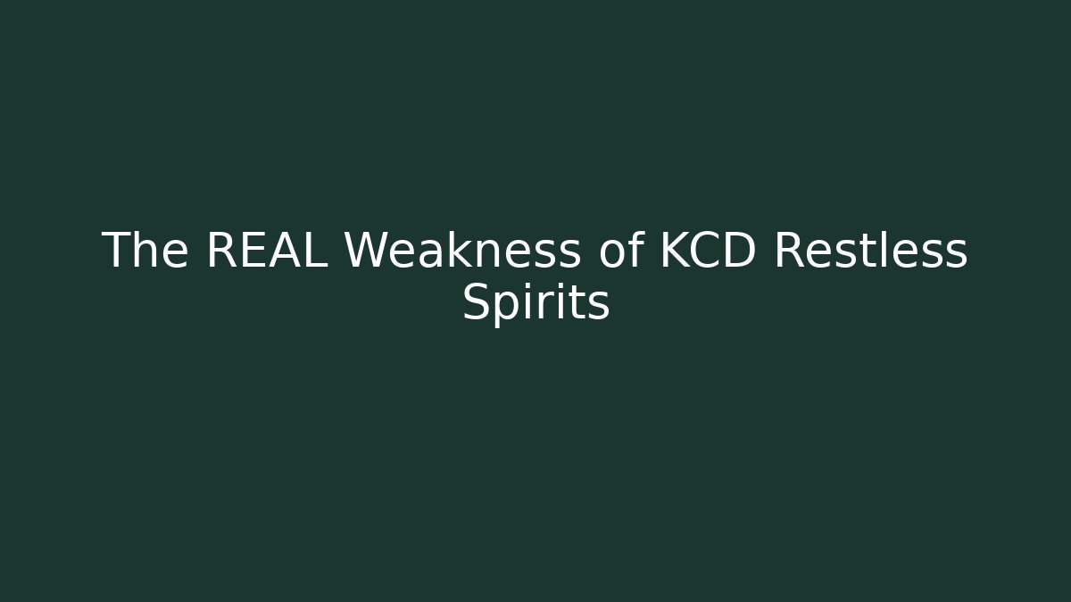 The REAL Weakness of KCD Restless Spirits