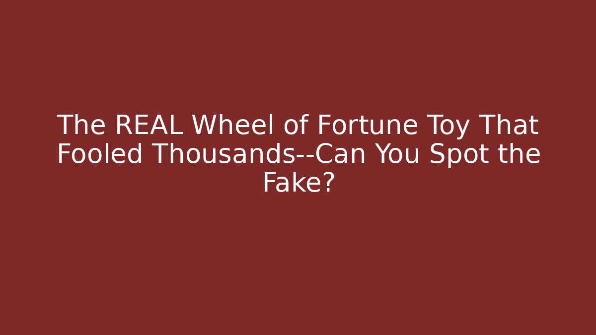 The REAL Wheel of Fortune Toy That Fooled Thousands—Can You Spot the Fake?