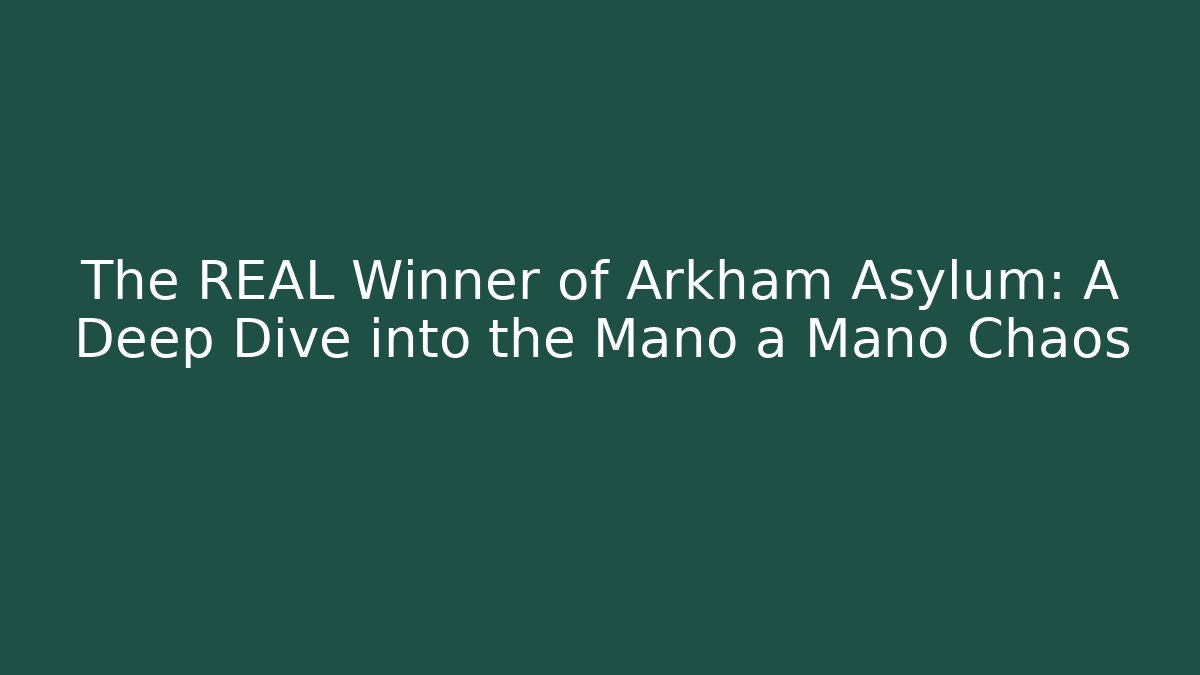 The REAL Winner of Arkham Asylum: A Deep Dive into the Mano a Mano Chaos