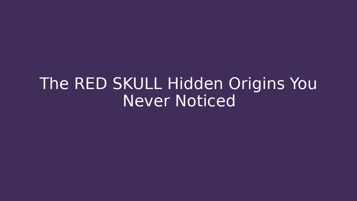 The RED SKULL Hidden Origins You Never Noticed