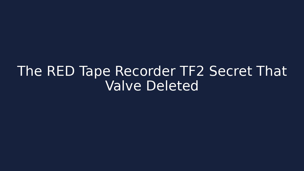 The RED Tape Recorder TF2 Secret That Valve Deleted