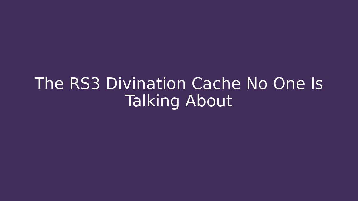The RS3 Divination Cache No One Is Talking About - Create More Assets