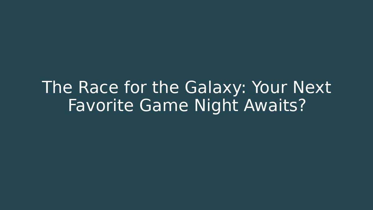 The Race for the Galaxy: Your Next Favorite Game Night Awaits?