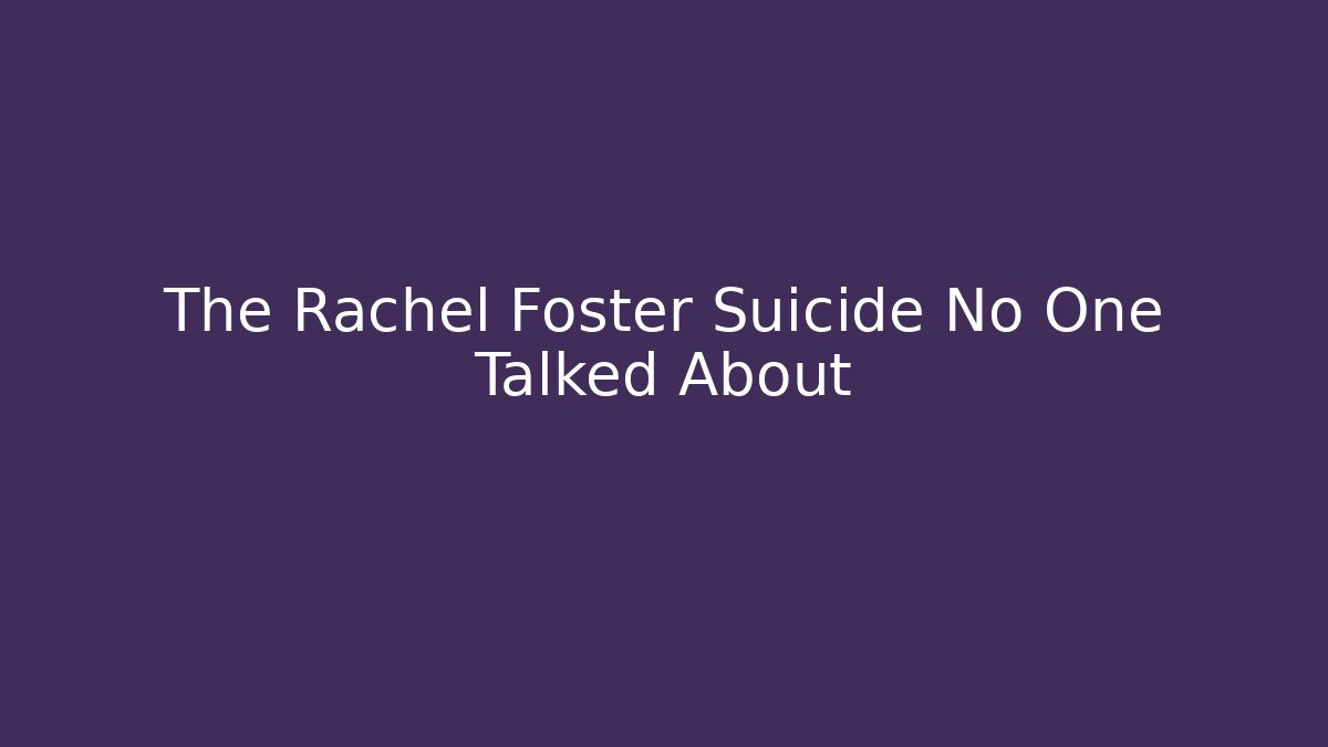 The Rachel Foster Suicide No One Talked About