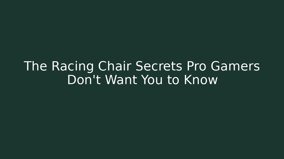 The Racing Chair Secrets Pro Gamers Don't Want You to Know