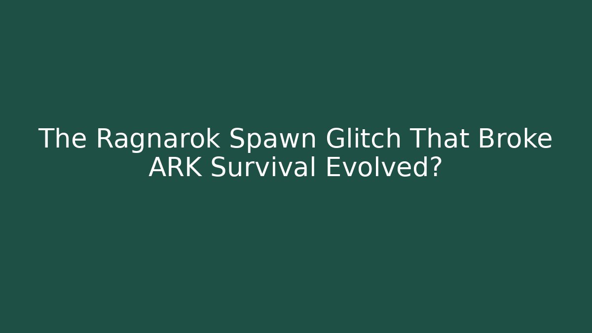The Ragnarok Spawn Glitch That Broke ARK Survival Evolved?