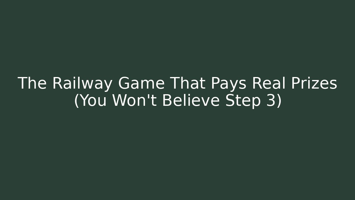 The Railway Game That Pays Real Prizes (You Won't Believe Step 3)