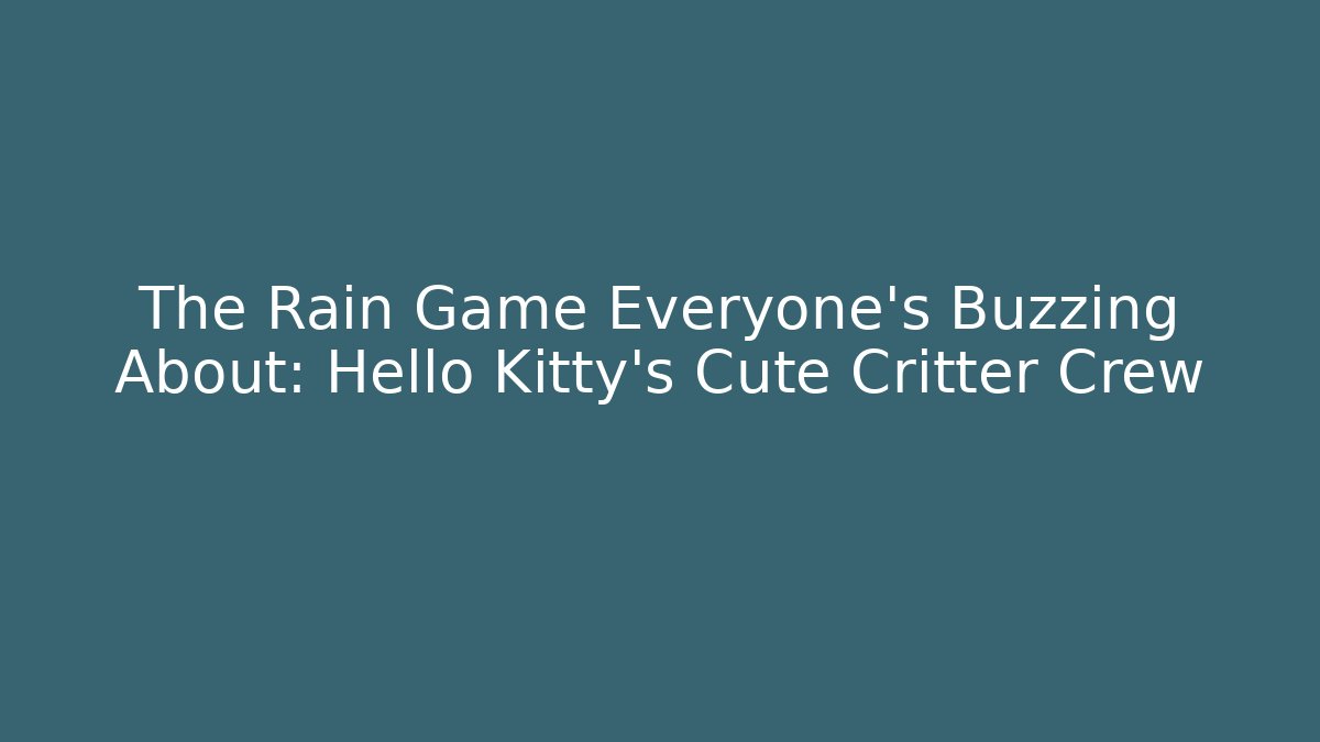 The Rain Game Everyone's Buzzing About: Hello Kitty's Cute Critter Crew