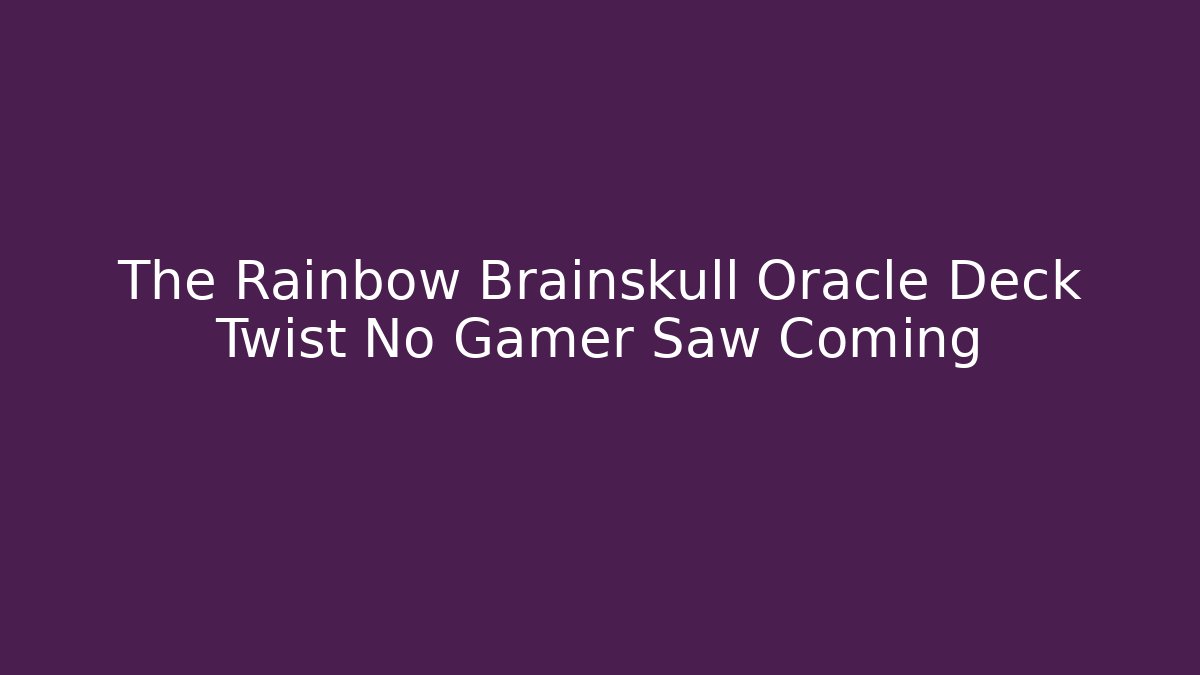 The Rainbow Brainskull Oracle Deck Twist No Gamer Saw Coming