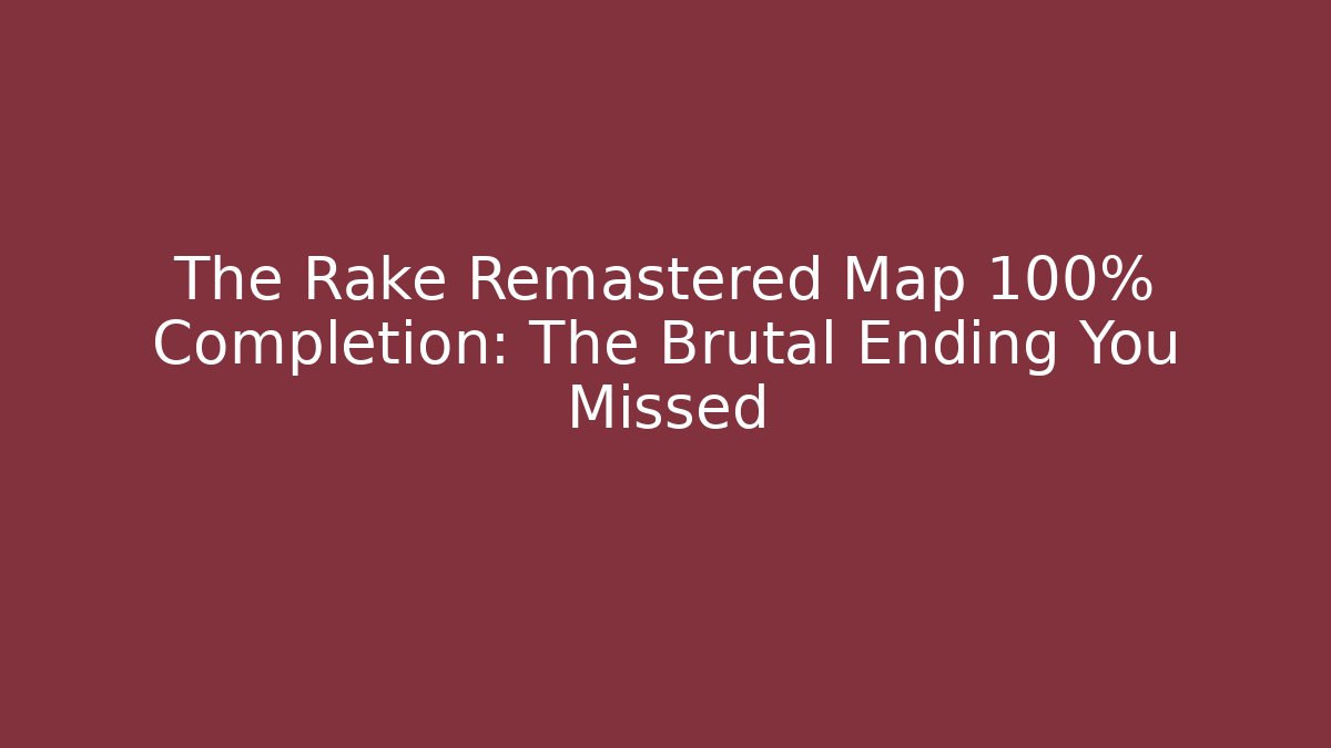 The Rake Remastered Map 100% Completion: The Brutal Ending You Missed