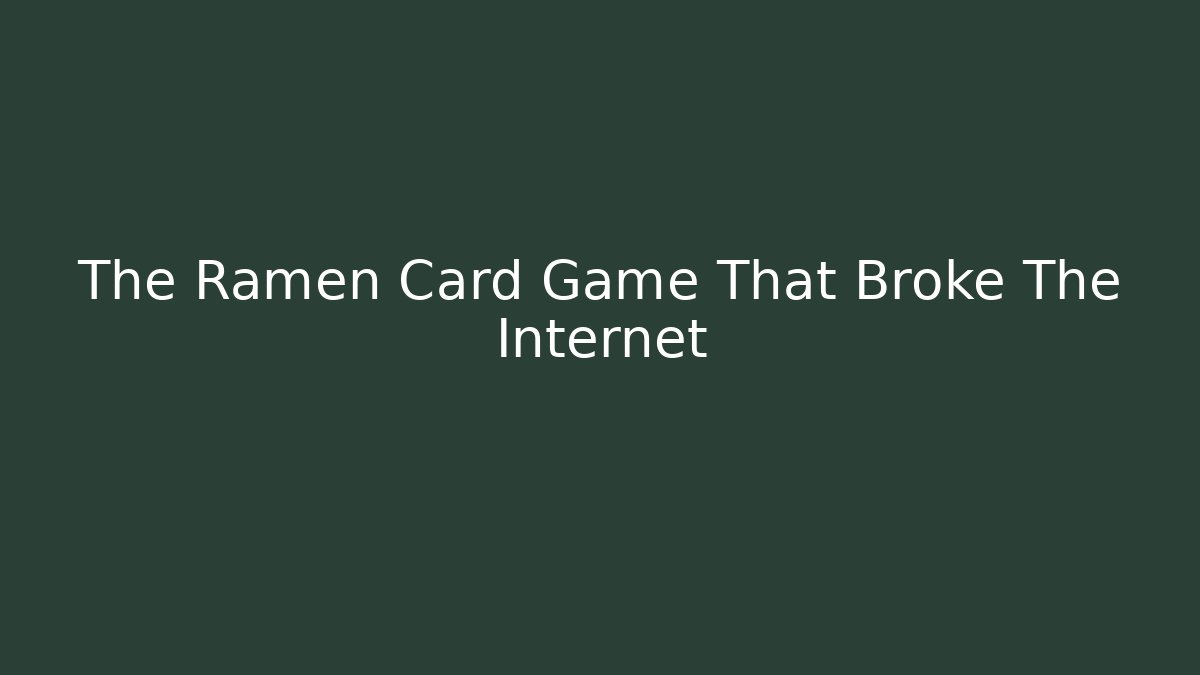 The Ramen Card Game That Broke The Internet