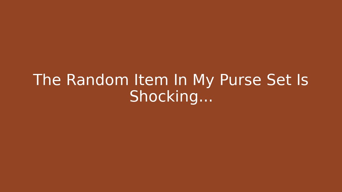 The Random Item In My Purse Set Is Shocking... - Create More Assets