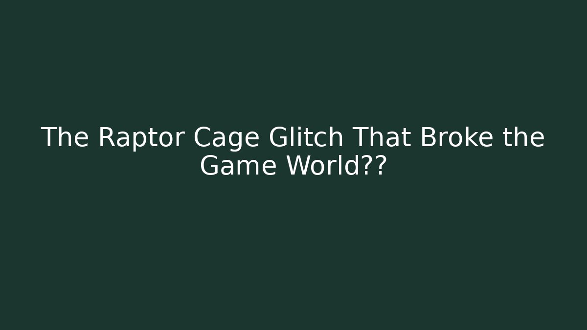 The Raptor Cage Glitch That Broke the Game World纪录
