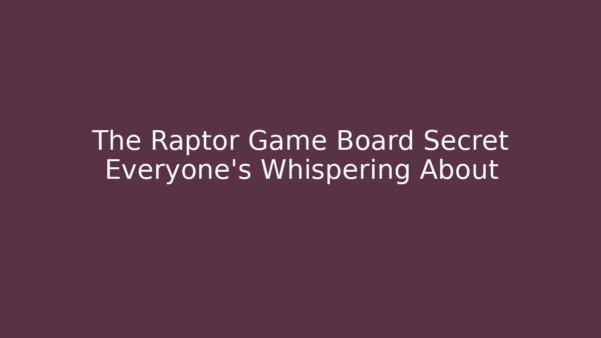 The Raptor Game Board Secret Everyone's Whispering About