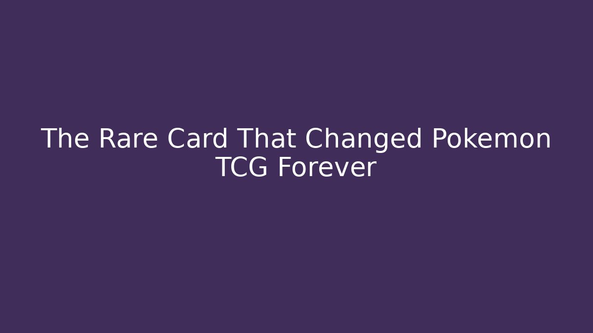 The Rare Card That Changed Pokémon TCG Forever