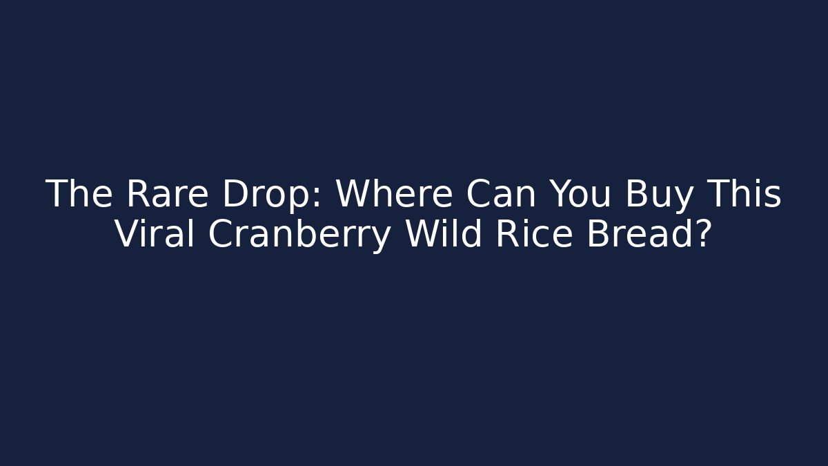 The Rare Drop: Where Can You Buy This Viral Cranberry Wild Rice Bread?