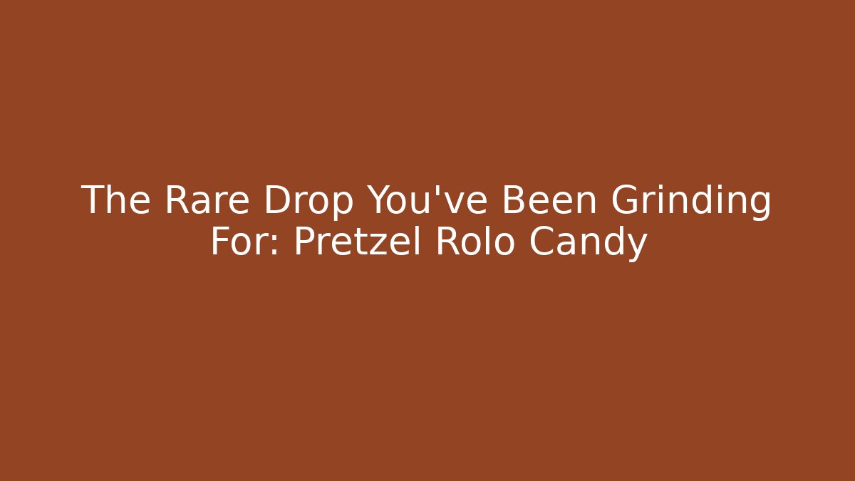 The Rare Drop You’ve Been Grinding For: Pretzel Rolo Candy