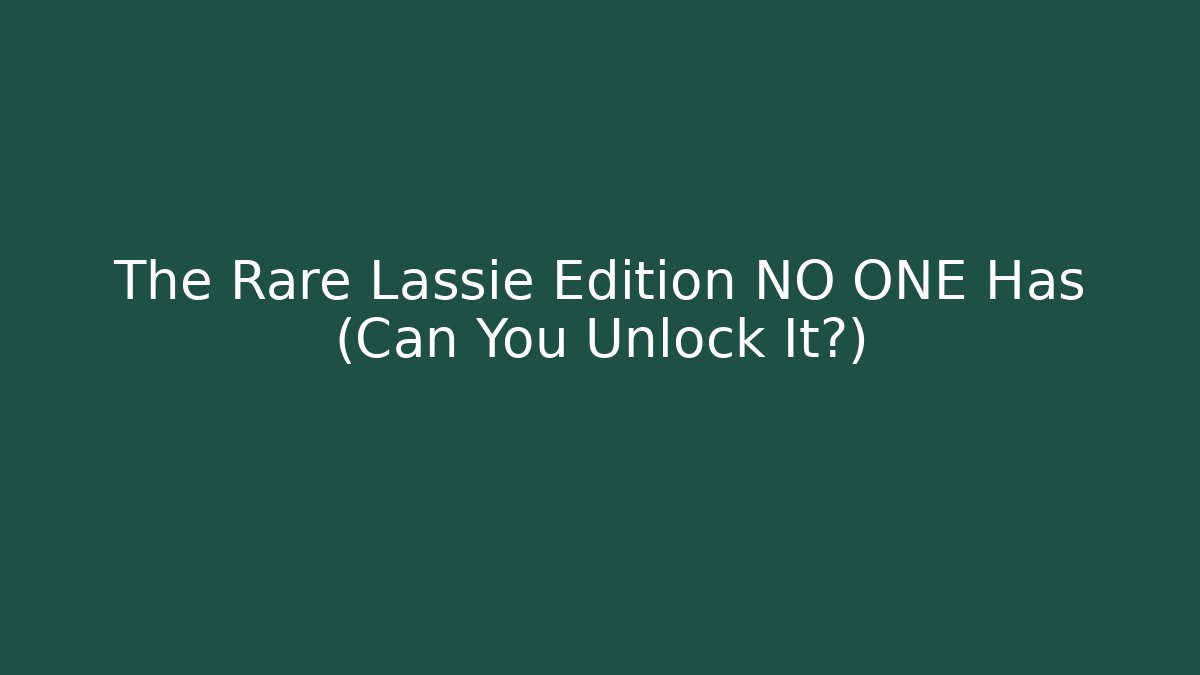 The Rare Lassie Edition NO ONE Has (Can You Unlock It?)