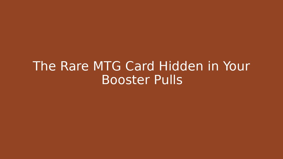 The Rare MTG Card Hidden in Your Booster Pulls