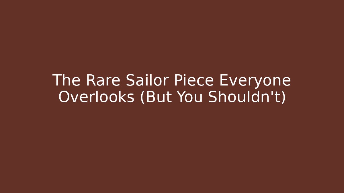 The Rare Sailor Piece Everyone Overlooks (But You Shouldn't)