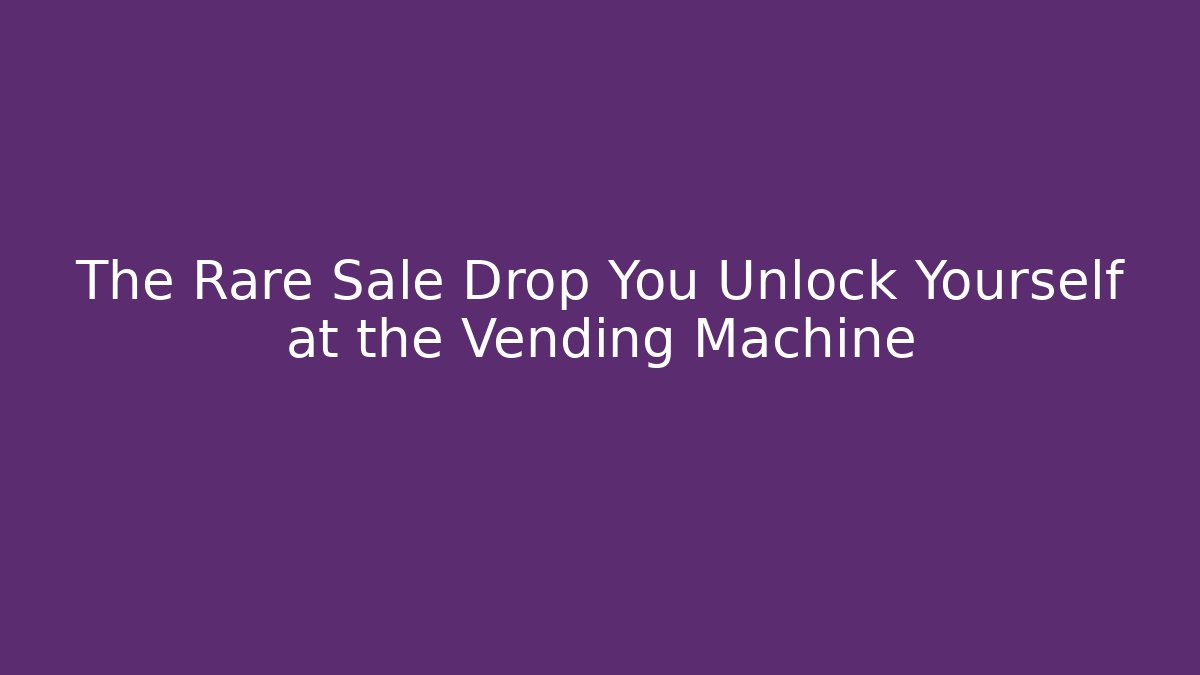 The Rare Sale Drop You Unlock Yourself at the Vending Machine