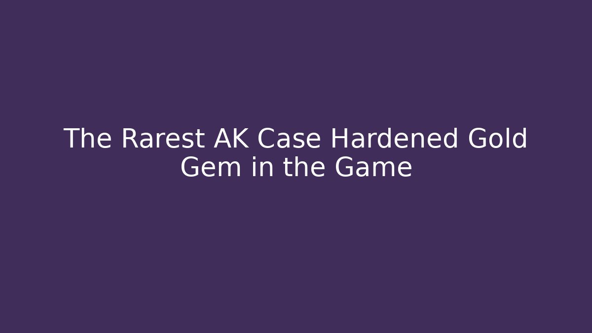 The Rarest AK Case Hardened Gold Gem in the Game
