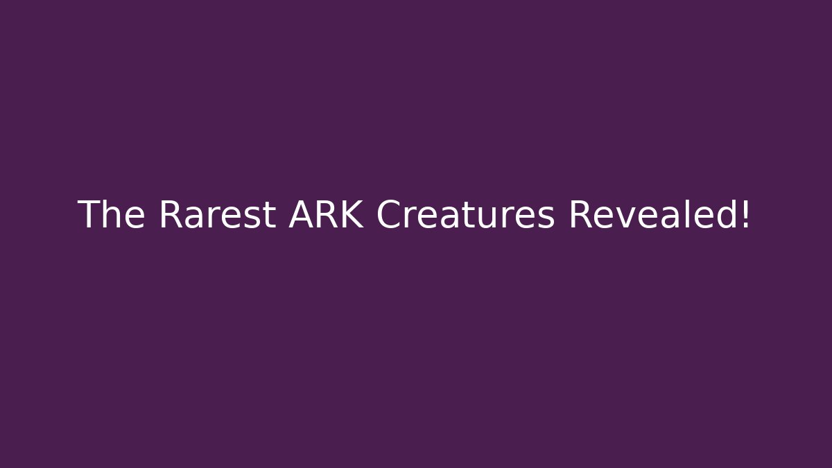 The Rarest ARK Creatures Revealed!