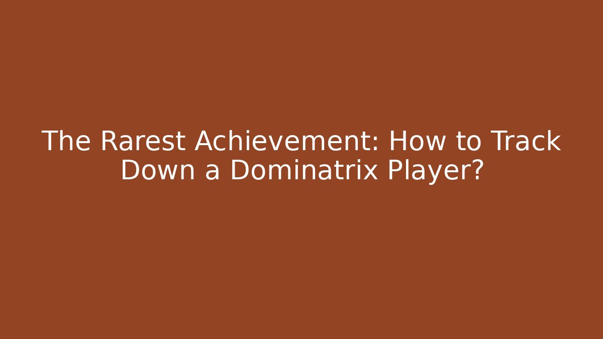 The Rarest Achievement: How to Track Down a Dominatrix Player?
