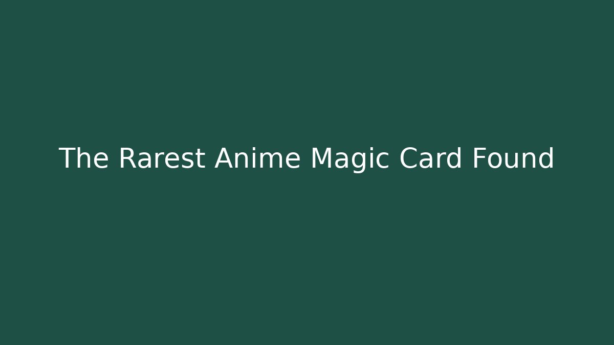 The Rarest Anime Magic Card Found - Create More Assets