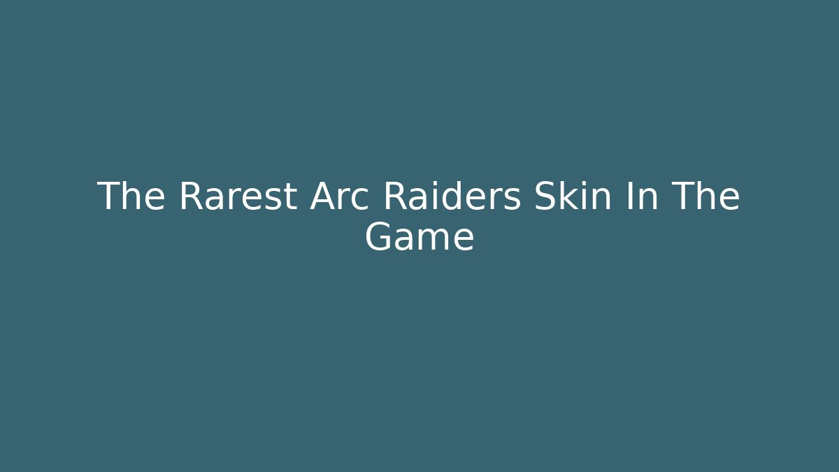 The Rarest Arc Raiders Skin In The Game