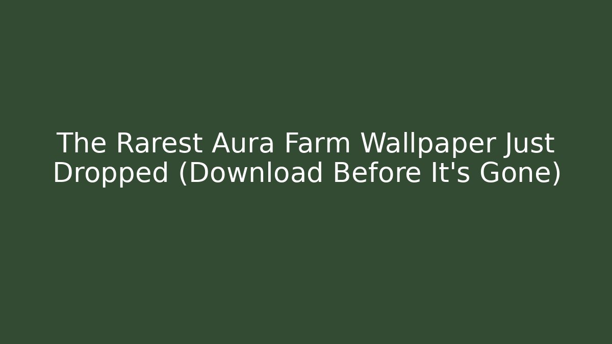 The Rarest Aura Farm Wallpaper Just Dropped (Download Before It's Gone)