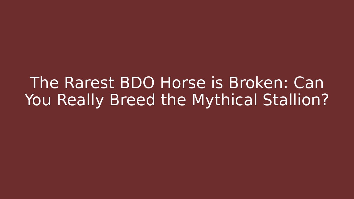 The Rarest BDO Horse is Broken: Can You Really Breed the Mythical Stallion?