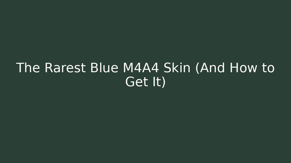 The Rarest Blue M4A4 Skin (And How to Get It)