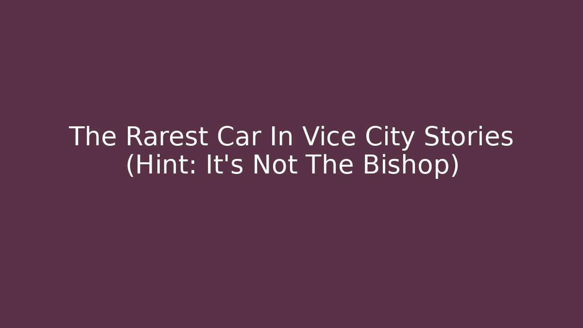 The Rarest Car In Vice City Stories (Hint: It's Not The Bishop)