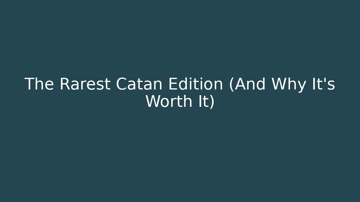 The Rarest Catan Edition (And Why It's Worth It)