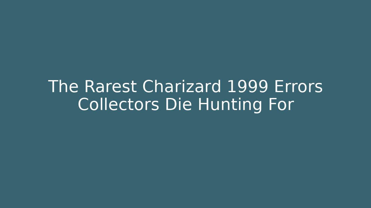 The Rarest Charizard 1999 Errors Collectors Die Hunting For