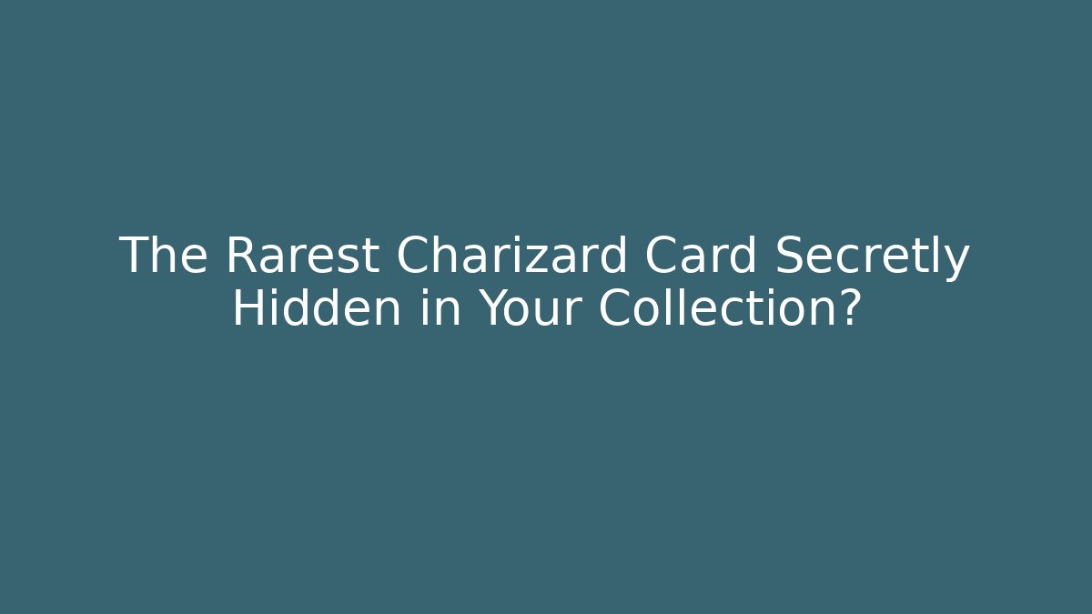 The Rarest Charizard Card Secretly Hidden in Your Collection?